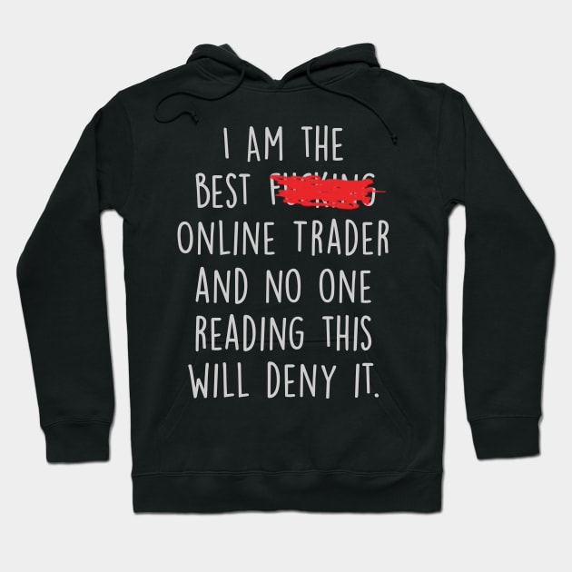 I Am The Best Online Trader  And No One Reading This Will Deny It. Hoodie by divawaddle